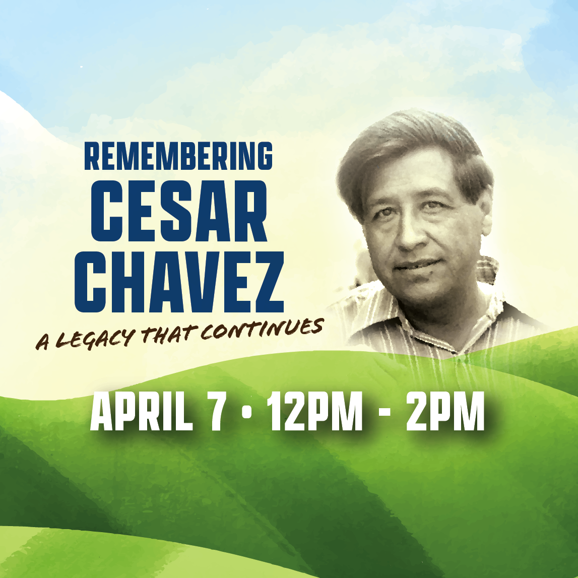 Remembering Cesar Chavez. A Legacy That continues. April 7, 12 p.m. to 2 p.m. 