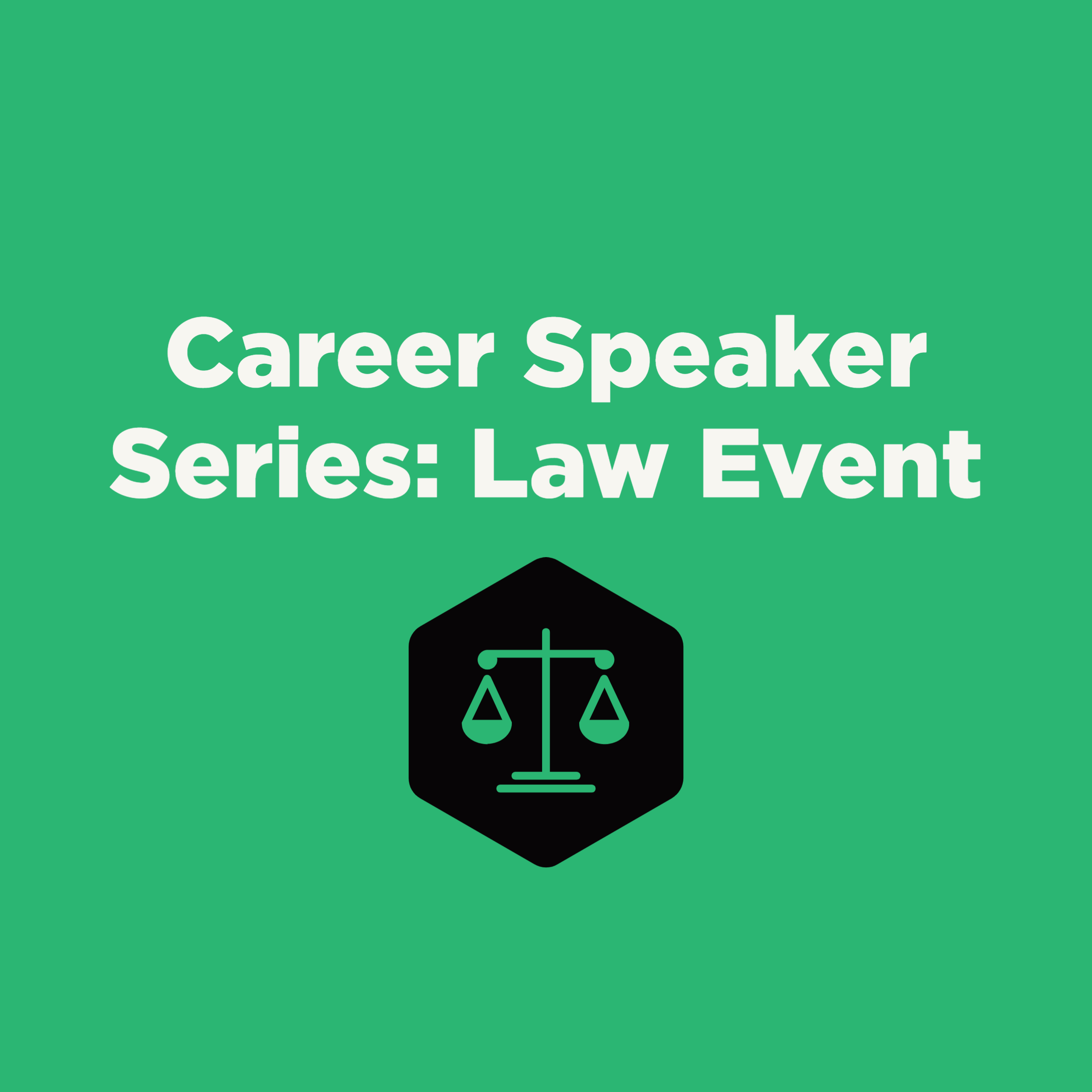 green background with white text reading Career Speaker Series: Law Event; law scale icon in white with black hexagon shape surround.