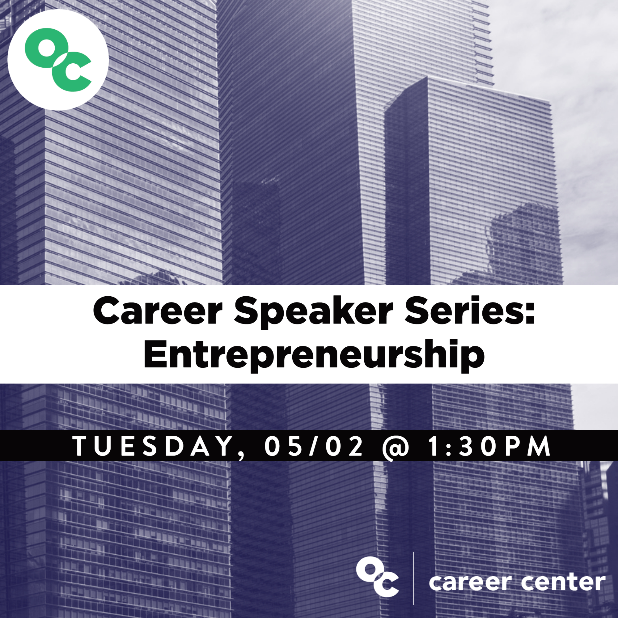 image of three skyscraper buildings in blue filtered coloring with text overlaid, stating: &quot;Career Speaker Series: Entrepreneurship; Tuesday, 05/02 @ 1:30pm&quot; Green OC logo with white circle surround in upper left corner and white font &quot;OC Career Center&quot; logo in bottom right corner