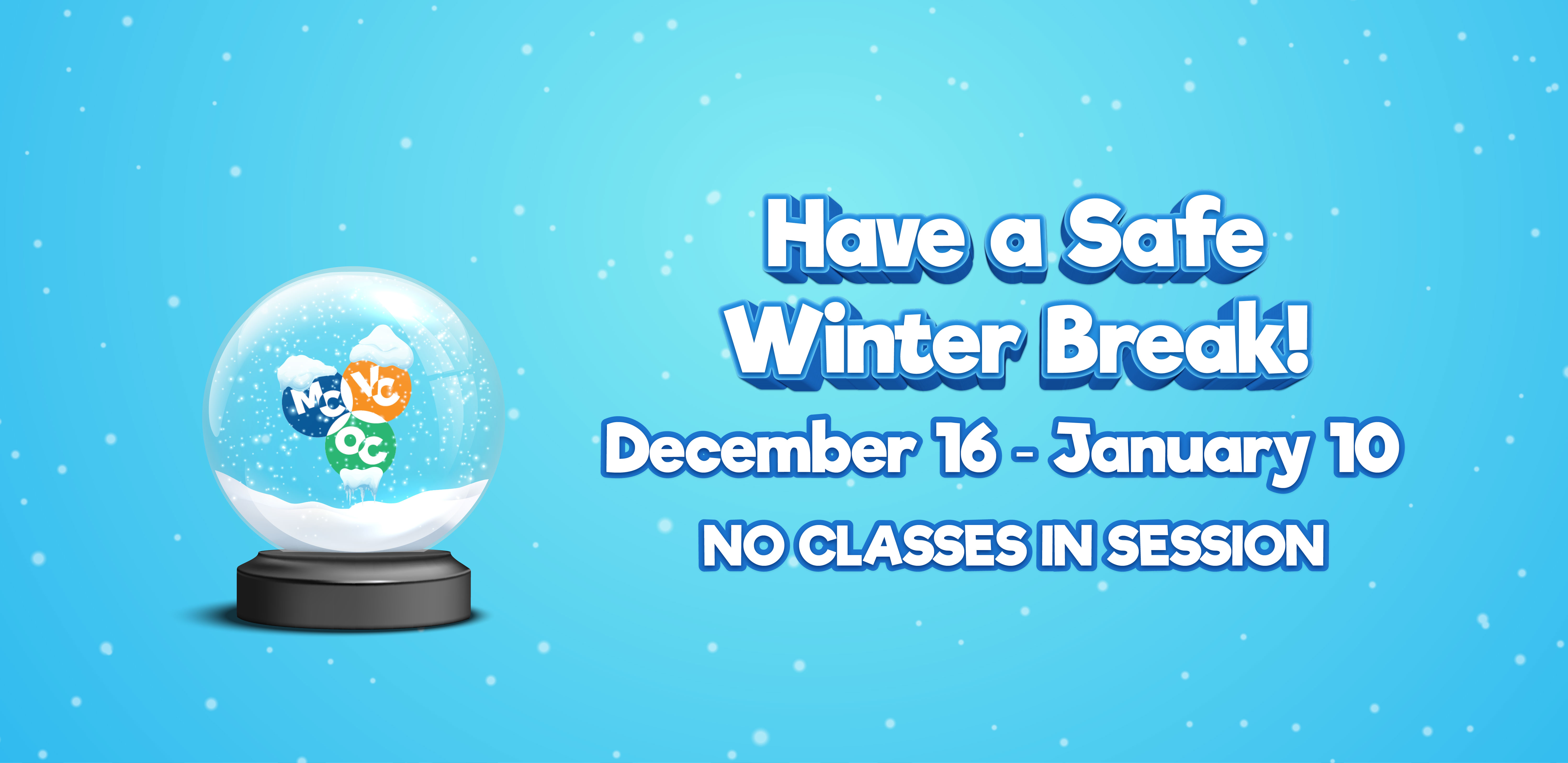 Winter-themed image with snowflakes, a snow globe with labeled circles "MC," "VC," and "OC" on the left, and bold text on the right: "Have a Safe Winter Break!" with "Dec. 16 - Jan. 10" and "NO CLASSES IN SESSION."