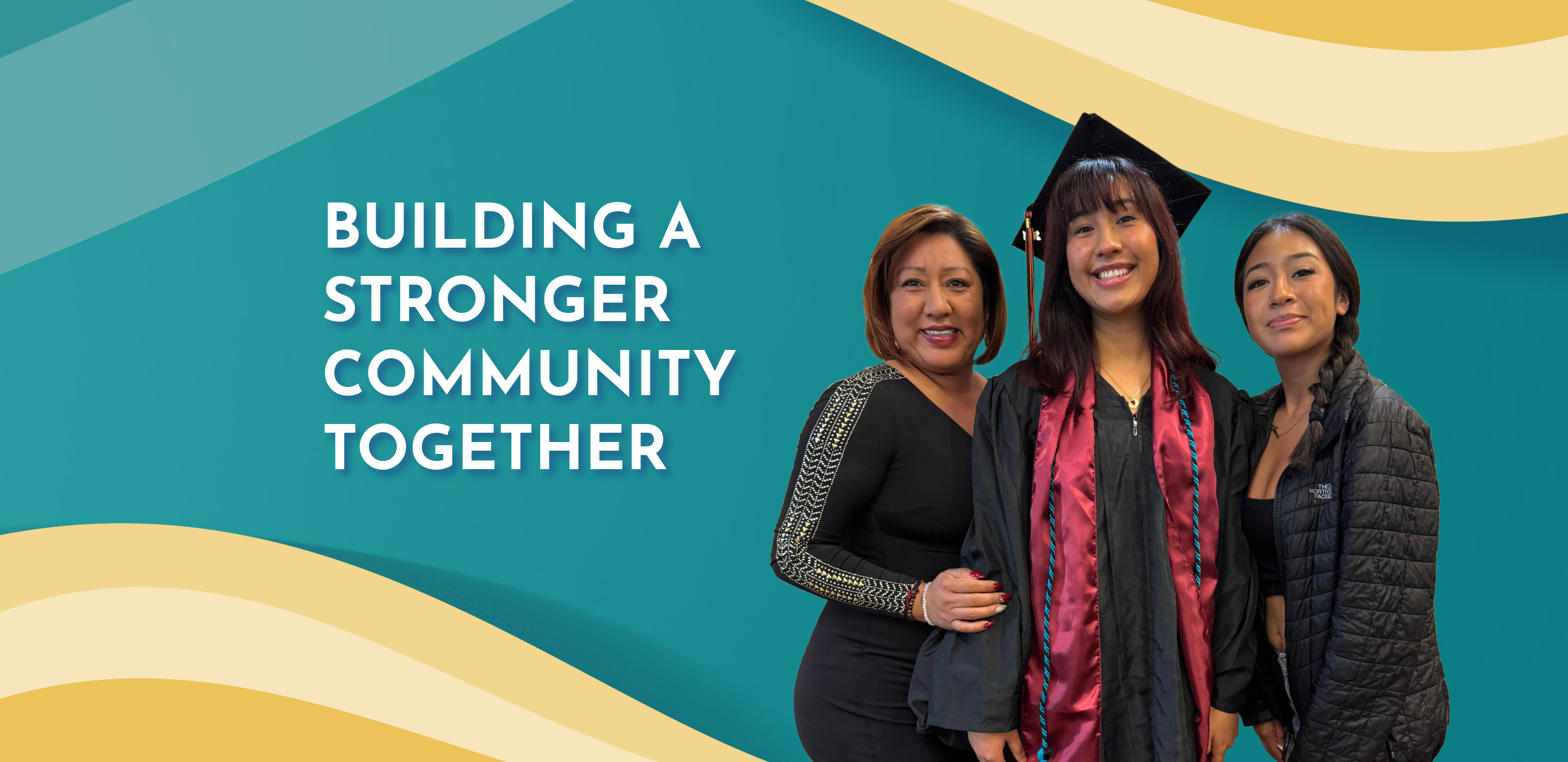 Building a stronger community together; photo of a graduate with her family, teal background with yellow wave design